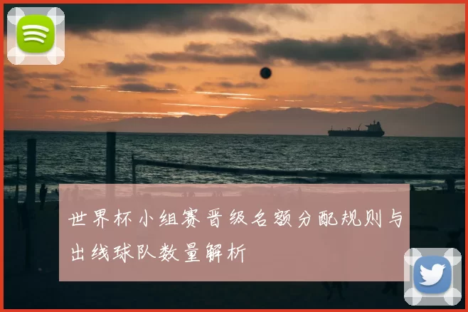 世界杯小组赛晋级名额分配规则与出线球队数量解析