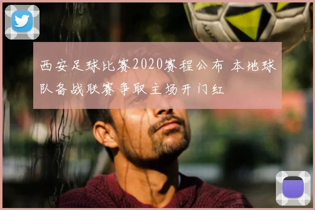 西安足球比赛2020赛程公布 本地球队备战联赛争取主场开门红