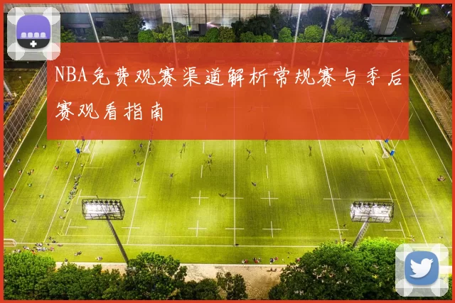 NBA免费观赛渠道解析常规赛与季后赛观看指南