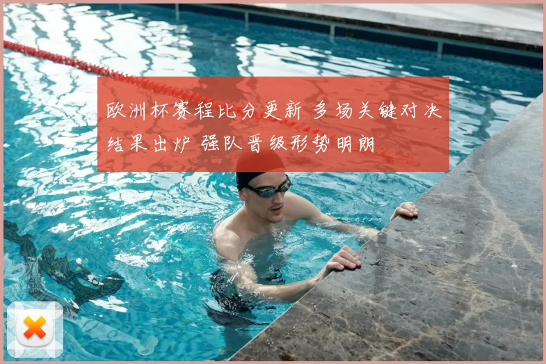 欧洲杯赛程比分更新 多场关键对决结果出炉 强队晋级形势明朗
