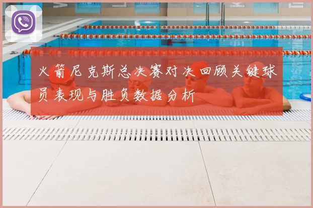 火箭尼克斯总决赛对决回顾关键球员表现与胜负数据分析