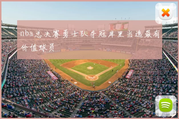 nba总决赛勇士队夺冠库里当选最有价值球员