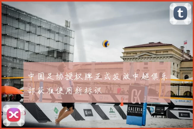 中国足协授权牌正式发放中超俱乐部获准使用新标识