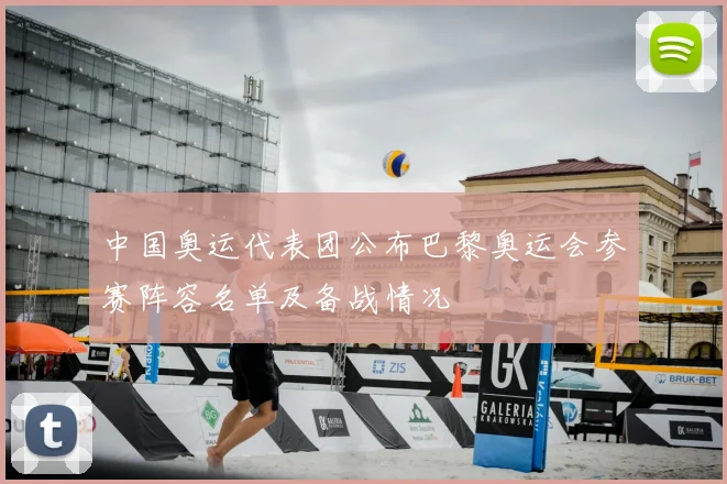 中国奥运代表团公布巴黎奥运会参赛阵容名单及备战情况